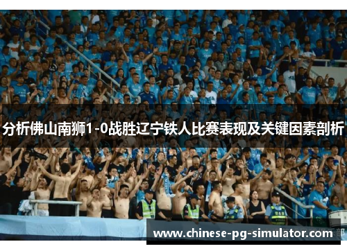 分析佛山南狮1-0战胜辽宁铁人比赛表现及关键因素剖析