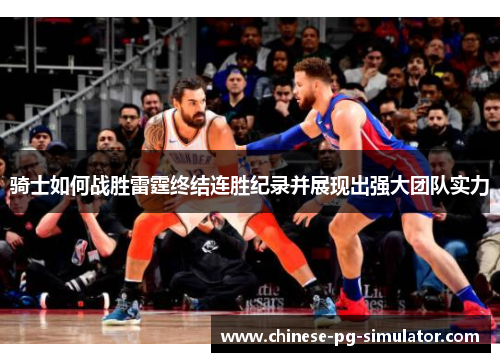 骑士如何战胜雷霆终结连胜纪录并展现出强大团队实力 骑士如何战胜雷霆终结连胜纪录并展现出强大团队实力