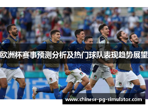 欧洲杯赛事预测分析及热门球队表现趋势展望