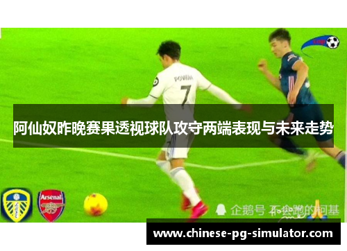 阿仙奴昨晚赛果透视球队攻守两端表现与未来走势 阿仙奴昨晚赛果透视球队攻守两端表现与未来走势