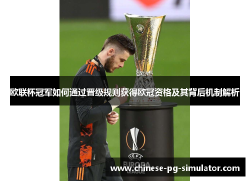 欧联杯冠军如何通过晋级规则获得欧冠资格及其背后机制解析 欧联杯冠军如何通过晋级规则获得欧冠资格及其背后机制解析