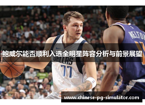 鲍威尔能否顺利入选全明星阵容分析与前景展望 鲍威尔能否顺利入选全明星阵容分析与前景展望