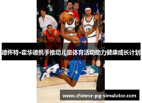 德怀特·霍华德携手推动儿童体育活动助力健康成长计划