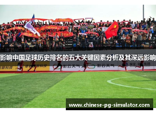影响中国足球历史排名的五大关键因素分析及其深远影响 影响中国足球历史排名的五大关键因素分析及其深远影响