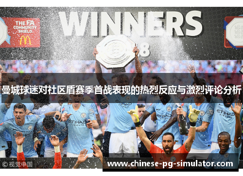 曼城球迷对社区盾赛季首战表现的热烈反应与激烈评论分析