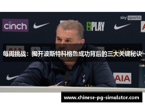 每周挑战:揭开波斯特科格鲁成功背后的三大关键秘诀 每周挑战:揭开波斯特科格鲁成功背后的三大关键秘诀