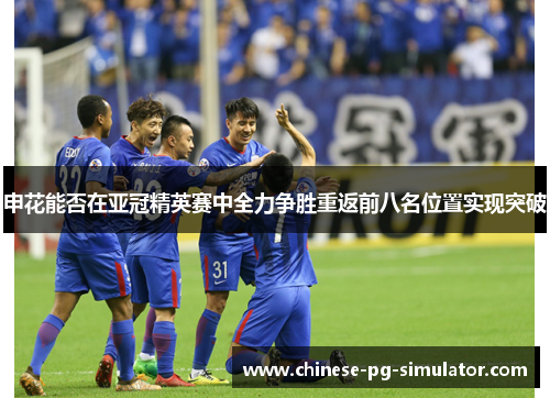 申花能否在亚冠精英赛中全力争胜重返前八名位置实现突破