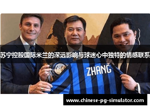 苏宁控股国际米兰的深远影响与球迷心中独特的情感联系