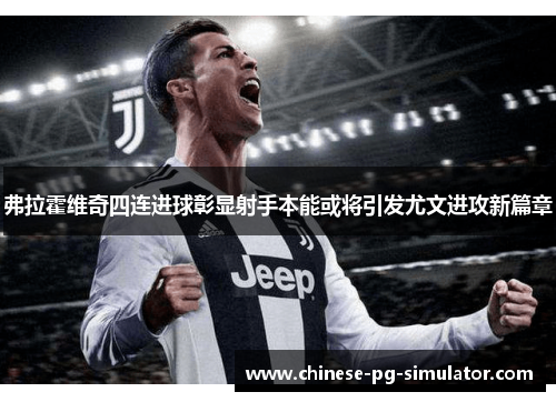 弗拉霍维奇四连进球彰显射手本能或将引发尤文进攻新篇章 弗拉霍维奇四连进球彰显射手本能或将引发尤文进攻新篇章