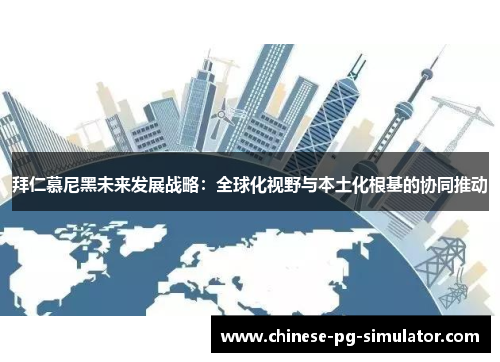 拜仁慕尼黑未来发展战略:全球化视野与本土化根基的协同推动 拜仁慕尼黑未来发展战略:全球化视野与本土化根基的协同推动