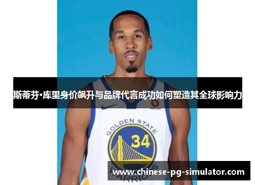 斯蒂芬·库里身价飙升与品牌代言成功如何塑造其全球影响力