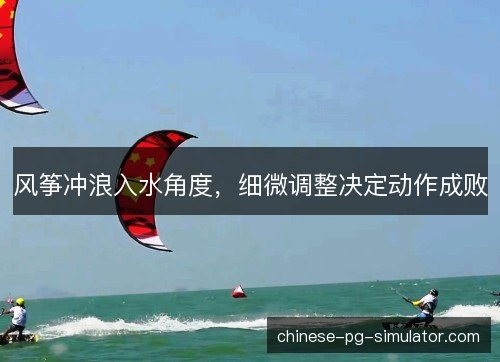 风筝冲浪入水角度，细微调整决定动作成败