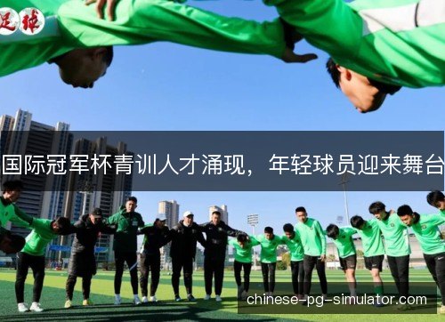 国际冠军杯青训人才涌现，年轻球员迎来舞台